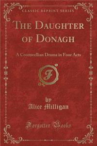 The Daughter of Donagh: A Cromwellian Drama in Four Acts (Classic Reprint)