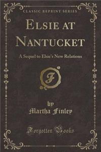 Elsie at Nantucket: A Sequel to Elsie's New Relations (Classic Reprint)