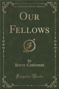 Our Fellows (Classic Reprint)