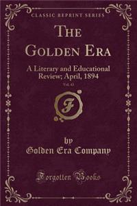 The Golden Era, Vol. 43: A Literary and Educational Review; April, 1894 (Classic Reprint)