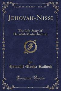 Jehovah-Nissi: The Life-Story of Hatashil-Masha-Kathish (Classic Reprint)