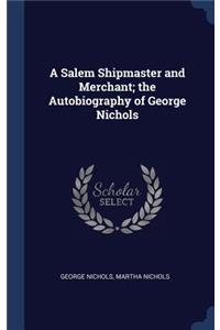 A Salem Shipmaster and Merchant; the Autobiography of George Nichols