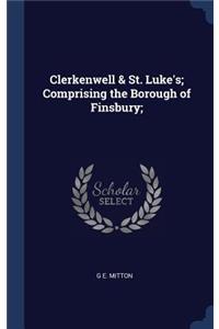 Clerkenwell & St. Luke's; Comprising the Borough of Finsbury;