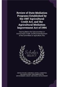 Review of State Mediation Programs Established by the 1987 Agricultural Credit ACT, and the Agricultural Mediation Improvement Act of 1994: Hearing Before the Subcommittee on Environment, Credit, and Rural Development of the Committee on Agriculture, Hou