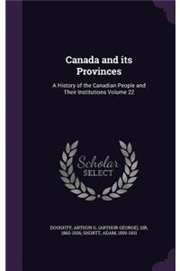 Canada and its Provinces: A History of the Canadian People and Their Institutions Volume 22