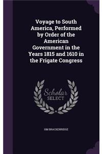 Voyage to South America, Performed by Order of the American Government in the Years 1815 and 1610 in the Frigate Congress