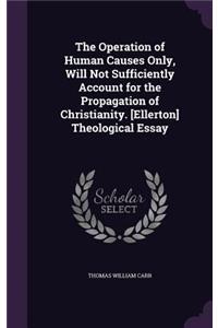 The Operation of Human Causes Only, Will Not Sufficiently Account for the Propagation of Christianity. [Ellerton] Theological Essay