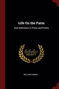 Life On the Farm: And Selections in Prose and Poetry