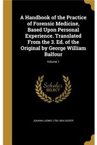 A Handbook of the Practice of Forensic Medicine, Based Upon Personal Experience. Translated from the 3. Ed. of the Original by George William Balfour; Volume 1