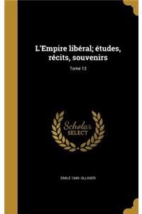 L'Empire Liberal; Etudes, Recits, Souvenirs; Tome 13