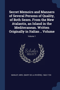 Secret Memoirs and Manners of Several Persons of Quality, of Both Sexes. From the New Atalantis, an Island in the Mediteranean. Written Originally in Italian .. Volume; Volume 1