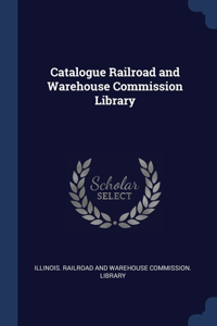 Catalogue Railroad and Warehouse Commission Library
