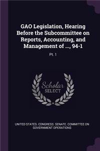 Gao Legislation, Hearing Before the Subcommittee on Reports, Accounting, and Management of ..., 94-1