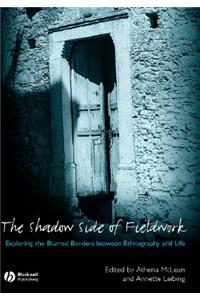 The Shadow Side of Fieldwork - Exploring the Blurred Borders Between Ethnography and Life