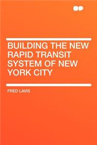 Building the New Rapid Transit System of New York City