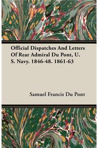 Official Dispatches and Letters of Rear Admiral Du Pont, U. S. Navy. 1846-48. 1861-63