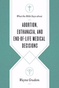What the Bible Says about Abortion, Euthanasia, and End-of-Life Medical Decisions