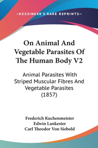 On Animal And Vegetable Parasites Of The Human Body V2