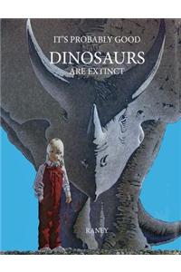 It's Probably Good Dinosaurs Are Extinct