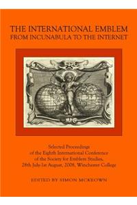 International Emblem: From Incunabula to the Internet Selected Proceedings of the Eighth International Conference of the Society for Emblem Studies, 28th July-1st August, 2008, Winchester College: From Incunabula to the Internet Selected Proceedings of the Eighth International Conference of the Society for Emblem Studies, 28th July-1st August, 2