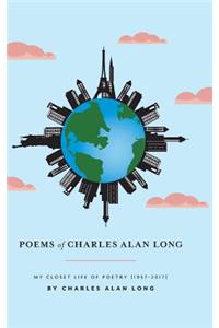 Poems of Charles Alan Long: My Closet Life of Poetry [1957-2017]