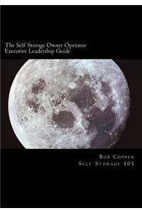 Self Storage Owner Operator Executive Leadership Guide: The Perfect Companion for the Self Storage Owner Operator