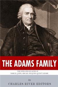 Adams Family: The Lives and Legacies of Samuel, John, Abigail and John Quincy Adams