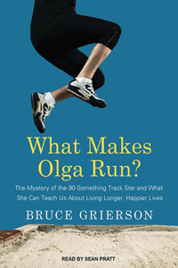 What Makes Olga Run?: The Mystery of the 90-Something Track Star and What She Can Teach Us about Living Longer, Happier Lives