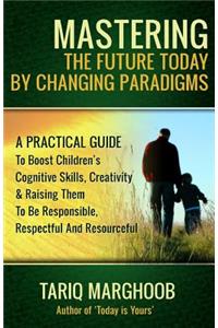 Mastering The Future Today By Changing Paradigms