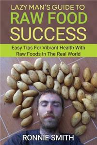 Lazy Man's Guide To Raw Food Success