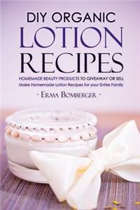 DIY Organic Lotion Recipes - Homemade Beauty Products to Giveaway or Sell: Make Homemade Lotion Recipes for Your Entire Family
