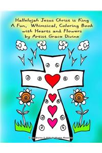 Hallelujah Jesus Christ is King A Fun, Whimsical, Coloring Book with Hearts and Flowers by Artist Grace Divine