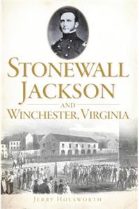 Stonewall Jackson and Winchester, Virginia