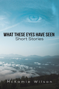 What These Eyes Have Seen