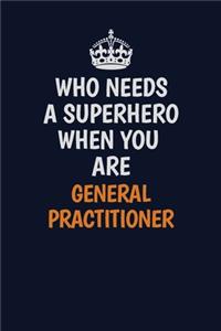 Who Needs A Superhero When You Are General practitioner: Career journal, notebook and writing journal for encouraging men, women and kids. A framework for building your career.