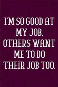 I'm So Good At My Job, Others Want Me To Do Their Job Too.