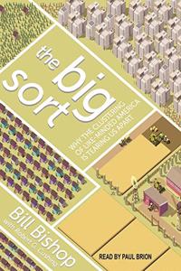 Big Sort Lib/E: Why the Clustering of Like-Minded America Is Tearing Us Apart