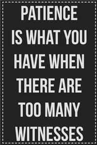 Patience Is What You Have When There Are Too Many Witnesses