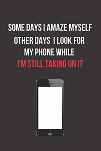 Some Days I Amaze Myself Other Days I Look for My Phone While I'm Still Talking on It