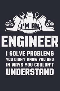 Im an Engineer I Solve Problems You Didnt Know You Had In Ways You Couldnt Understand