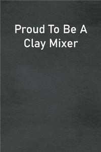 Proud To Be A Clay Mixer