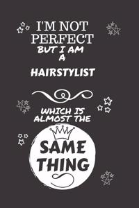 I'm Not Perfect But I Am A Hairstylist Which Is Almost The Same Thing