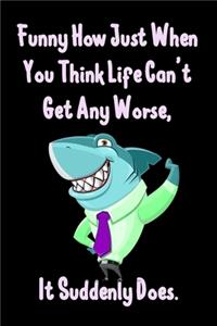 Funny How Just When You Think Life Can't Get Any Worse, It Suddenly Does.