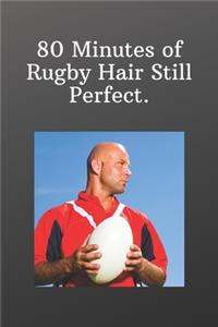 80 Minutes of Rugby Hair Still Perfect.