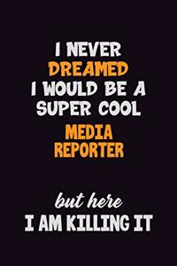 I Never Dreamed I would Be A Super Cool Media Reporter But Here I Am Killing It