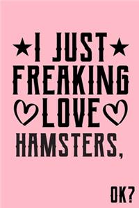 I Just Freaking Love Hamsters Ok