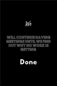 We Will Continue Having Meetings Until We Find Out Why No Work Is Getting Done