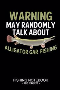 Warning May Randomly Talk About Alligator Gar Fishing Fishing Notebook 120 Pages