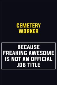 Cemetery Worker Because Freaking Awesome Is Not An Official Job Title
