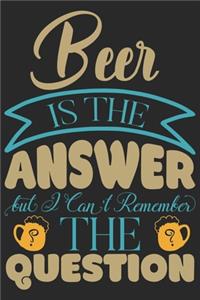 Beer is the answer but i can't remember the question